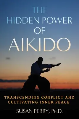 Skrytá síla aikida: Překonávání konfliktů a pěstování vnitřního míru - The Hidden Power of Aikido: Transcending Conflict and Cultivating Inner Peace