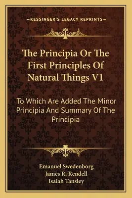 Principia aneb První principy přírodních věcí V1: K nim jsou připojeny Menší principy a shrnutí Principií. - The Principia Or The First Principles Of Natural Things V1: To Which Are Added The Minor Principia And Summary Of The Principia