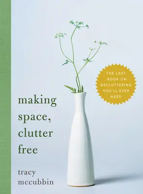 Vytváření prostoru bez nepořádku: Poslední kniha o vyklízení, kterou budete potřebovat - Making Space, Clutter Free: The Last Book on Decluttering You'll Ever Need