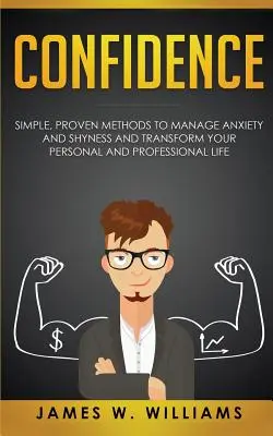 Důvěra: Sebedůvěra: Jednoduché a osvědčené metody, jak zvládnout úzkost a plachost a proměnit svůj osobní i profesní život. - Confidence: Simple, Proven Methods to Manage Anxiety and Shyness, and Transform Your Personal and Professional Life