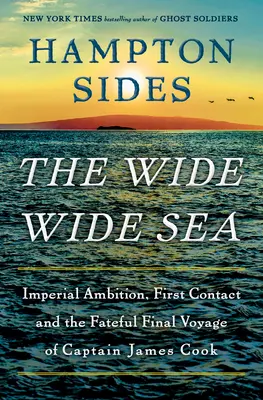 Širé moře: Všude kolem: Císařské ambice, první kontakt a osudná poslední plavba kapitána Jamese Cooka. - The Wide Wide Sea: Imperial Ambition, First Contact and the Fateful Final Voyage of Captain James Cook