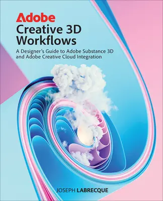 Pracovní postupy Adobe Creative 3D: Průvodce designéra integrací Adobe Substance 3D a Adobe Creative Cloud - Adobe Creative 3D Workflows: A Designer's Guide to Adobe Substance 3D and Adobe Creative Cloud Integration