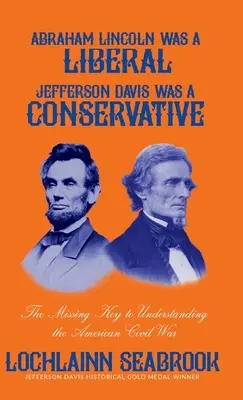 Abraham Lincoln byl liberál, Jefferson Davis konzervativec: Chybějící klíč k pochopení americké občanské války: Davis Davis Davis byl americký občan, Davis Davis Davis: chybějící klíč k pochopení americké občanské války - Abraham Lincoln Was a Liberal, Jefferson Davis Was a Conservative: The Missing Key to Understanding the American Civil War
