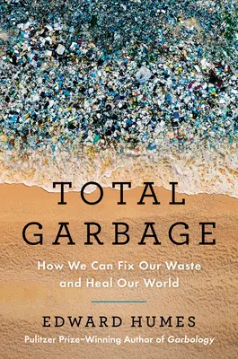 Totální odpadky: Jak můžeme napravit naše plýtvání a uzdravit náš svět - Total Garbage: How We Can Fix Our Waste and Heal Our World
