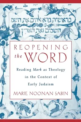 Znovuotevření slova: Čtení Marka jako teologie v kontextu raného judaismu - Reopening The Word: Reading Mark as Theology in the Context of Early Judaism