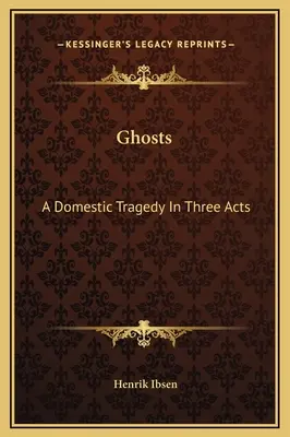 Přízraky: A Domestic Tragedy In Three Acts (Domácí tragédie o třech dějstvích) - Ghosts: A Domestic Tragedy In Three Acts