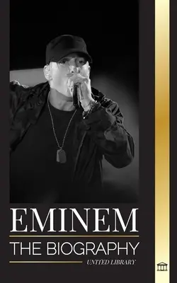 Eminem: Životopis největšího rappera všech dob, jeho hiphopový vývoj a odkaz - Eminem: The biography of the greatest rapper of all time, his hip hop evolution and legacy