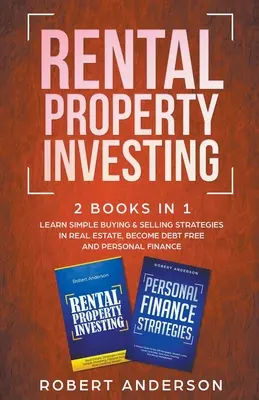 Investování do pronájmu nemovitostí 2 knihy v 1 Naučte se jednoduché strategie nákupu a prodeje nemovitostí, zbavte se dluhů a osobních financí - Rental Property Investing 2 Books In 1 Learn Simple Buying & Selling Strategies In Real Estate, Become Debt Free And Personal Finance