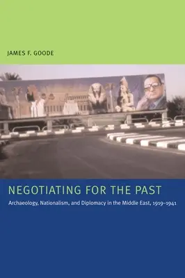 Vyjednávání o minulosti: Archeologie, nacionalismus a diplomacie na Blízkém východě v letech 1919-1941 - Negotiating for the Past: Archaeology, Nationalism, and Diplomacy in the Middle East, 1919-1941
