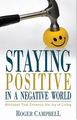 Zůstat pozitivní v negativním světě - Postoje, které zvyšují radost ze života - Staying Positive in a Negative World - Attitudes That Enhance the Joy of Living