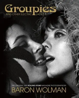 Skupinky a jiné elektrické dámy: Originální fotografie Rolling Stone z roku 1969 od Barona Wolmana - Groupies and Other Electric Ladies: The Original 1969 Rolling Stone Photographs by Baron Wolman