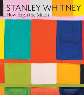 Stanley Whitney: Jak vysoko je měsíc - Stanley Whitney: How High the Moon