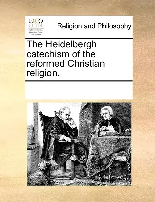 Heidelberský katechismus reformovaného křesťanského náboženství. - The Heidelbergh Catechism of the Reformed Christian Religion.