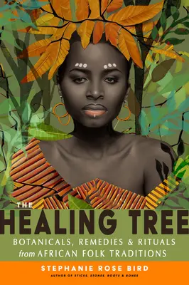 Léčivý strom: Válečný lék: Rostliny, léčivé prostředky a rituály z afrických lidových tradic - The Healing Tree: Botanicals, Remedies, and Rituals from African Folk Traditions