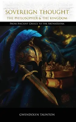 Suverénní myšlenka: Filozof a království: Od antického Řecka po Arthašástru - Sovereign Thought: The Philosopher & the Kingdom: From Ancient Greece to the Arthaśāstra