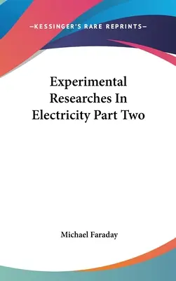 Experimentální výzkumy v elektrotechnice, část druhá - Experimental Researches In Electricity Part Two