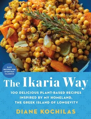 The Ikaria Way: 100 lahodných rostlinných receptů inspirovaných mou vlastí, řeckým ostrovem dlouhověkosti - The Ikaria Way: 100 Delicious Plant-Based Recipes Inspired by My Homeland, the Greek Island of Longevity