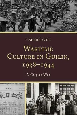 Válečná kultura v Guilinu v letech 1938-1944: Válečné město - Wartime Culture in Guilin, 1938-1944: A City at War