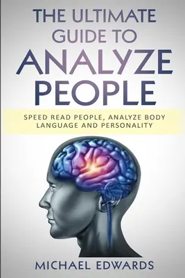 Ultimátní průvodce analýzou lidí: Rychlé čtení lidí, analýza řeči těla a osobnosti - The Ultimate Guide to Analyze People: Speed read people, Analyze Body Language and Personality