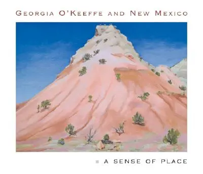 Georgia O'Keeffe a Nové Mexiko: Vnímání místa - Georgia O'Keeffe and New Mexico: A Sense of Place
