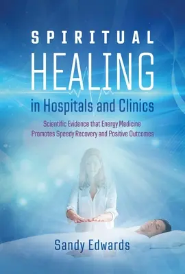 Duchovní léčení v nemocnicích a na klinikách: Vědecké důkazy, že energetická medicína podporuje rychlé zotavení a pozitivní výsledky - Spiritual Healing in Hospitals and Clinics: Scientific Evidence That Energy Medicine Promotes Speedy Recovery and Positive Outcomes