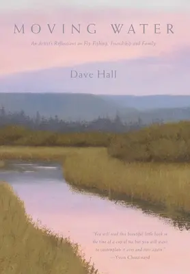 Pohyblivé vody: Přátelství a rodina: úvahy umělce o muškaření, přátelství a rodině - Moving Water: An Artist's Reflections on Fly Fishing, Friendship and Family
