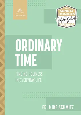 Obyčejný čas: Všední den: Hledání svatosti v každodenním životě - Ordinary Time: Finding Holiness in Everyday Life