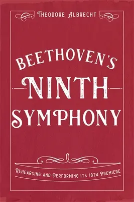 Beethovenova Devátá symfonie: Zkoušky a provedení premiéry v roce 1824 - Beethoven's Ninth Symphony: Rehearsing and Performing Its 1824 Premiere