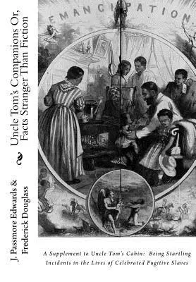 Společníci strýčka Toma aneb, Fakta podivnější než fikce: A Supplement to Uncle Tom's Cabin: Překvapivé příhody ze života slavných uprchlíků - Uncle Tom's Companions Or, Facts Stranger Than Fiction: A Supplement to Uncle Tom's Cabin: Being Startling Incidents in the Lives of Celebrated Fugiti
