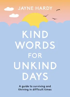 Vlídná slova pro nevlídné dny: Jak přežít a prospívat v těžkých časech. - Kind Words for Unkind Days: A Guide to Surviving and Thriving in Difficult Times