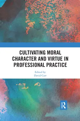 Kultivace morálního charakteru a ctností v profesní praxi - Cultivating Moral Character and Virtue in Professional Practice