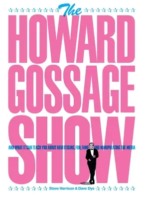The Howard Gossage Show: A co vás může naučit o reklamě, zábavě, slávě a manipulaci s médii? - The Howard Gossage Show: And what it can teach you about advertising, fun, fame and manipulating the media