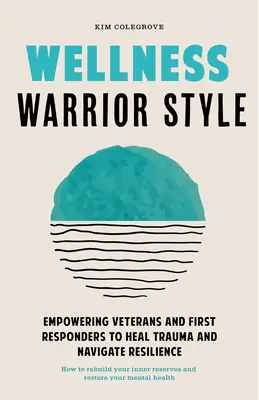 Wellness Warrior Style: Jednoduchý průvodce s podporou kolegů, který pomáhá uzdravit se lidem, kteří reagují na první události, a veteránům - Wellness Warrior Style: A Simple, Peer-Supported Guide to Help First Responders and Veterans Heal