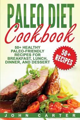 Kuchařka paleo diety: Paleo kuchařka: 50+ zdravých paleo receptů na snídani, oběd, večeři a dezert. - Paleo Diet Cookbook: 50+ Healthy Paleo-Friendly Recipes for Breakfast, Lunch, Dinner, and Dessert