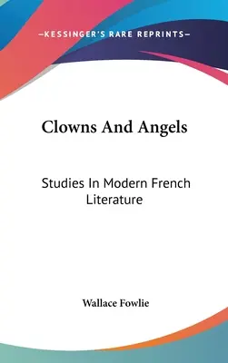 Klauni a andělé: Studie z moderní francouzské literatury - Clowns And Angels: Studies In Modern French Literature