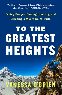 K největším výšinám: Maminka: Čelit nebezpečí, najít pokoru a vyšplhat se na horu pravdy: Vzpomínková kniha - To the Greatest Heights: Facing Danger, Finding Humility, and Climbing a Mountain of Truth: A Memoir