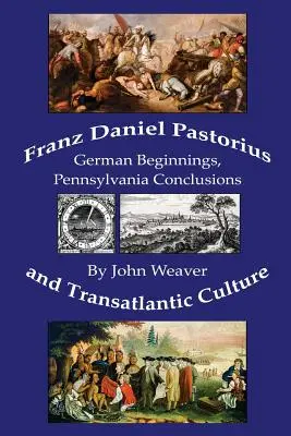 Franz Daniel Pastorius a transatlantická kultura: Paul Pastorius: německé počátky, pensylvánské závěry - Franz Daniel Pastorius and Transatlantic Culture: German Beginnings, Pennsylvania Conclusions
