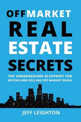 Tajemství nemovitostí mimo trh: Podzemní plán pro nákup a prodej nemovitostí mimo trh - Off Market Real Estate Secrets: The Underground Blueprint for Buying and Selling Off Market Deals