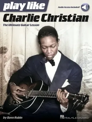 Hrajte si jako Charlie Christian: Kniha s online audio nahrávkami: Dave Rubin: The Ultimate Guitar Lesson - Book with Online Audio Tracks - Play Like Charlie Christian: The Ultimate Guitar Lesson - Book with Online Audio Tracks by Dave Rubin