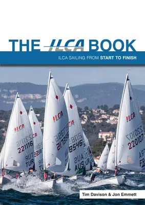 Kniha Ilca: Ilca Sailing from Start to Finish - The Ilca Book: Ilca Sailing from Start to Finish